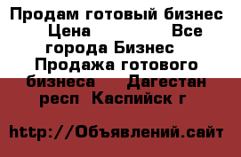 Продам готовый бизнес  › Цена ­ 220 000 - Все города Бизнес » Продажа готового бизнеса   . Дагестан респ.,Каспийск г.